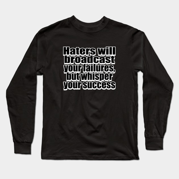 Haters will broadcast your failures, but whisper your success Long Sleeve T-Shirt by Geometric Designs